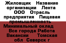 Жиловщик › Название организации ­ Лента, ООО › Отрасль предприятия ­ Пищевая промышленность › Минимальный оклад ­ 1 - Все города Работа » Вакансии   . Томская обл.,Северск г.